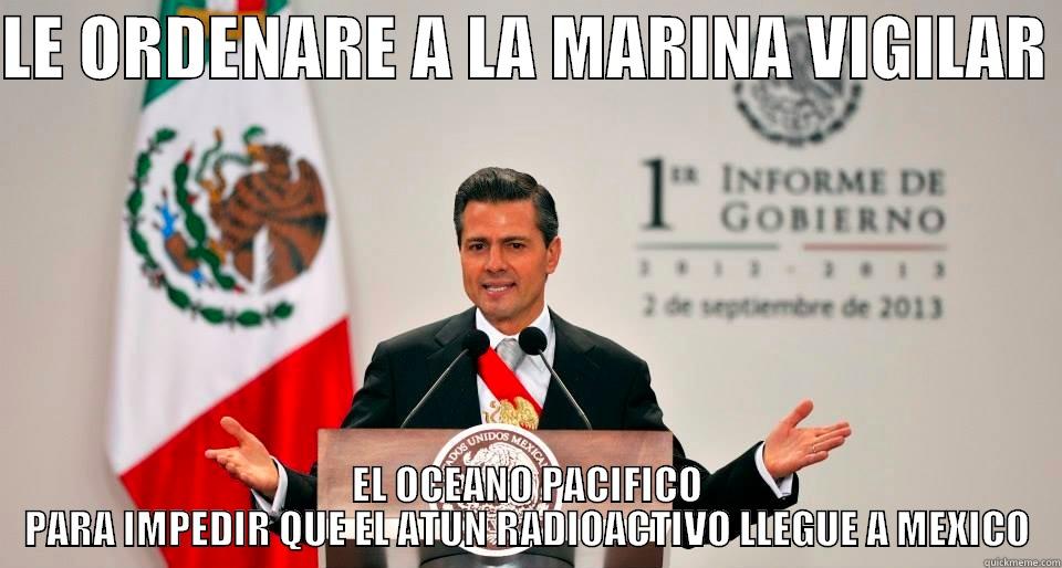 LE ORDENARE A LA MARINA VIGILAR  EL OCEANO PACIFICO PARA IMPEDIR QUE EL ATUN RADIOACTIVO LLEGUE A MEXICO Misc