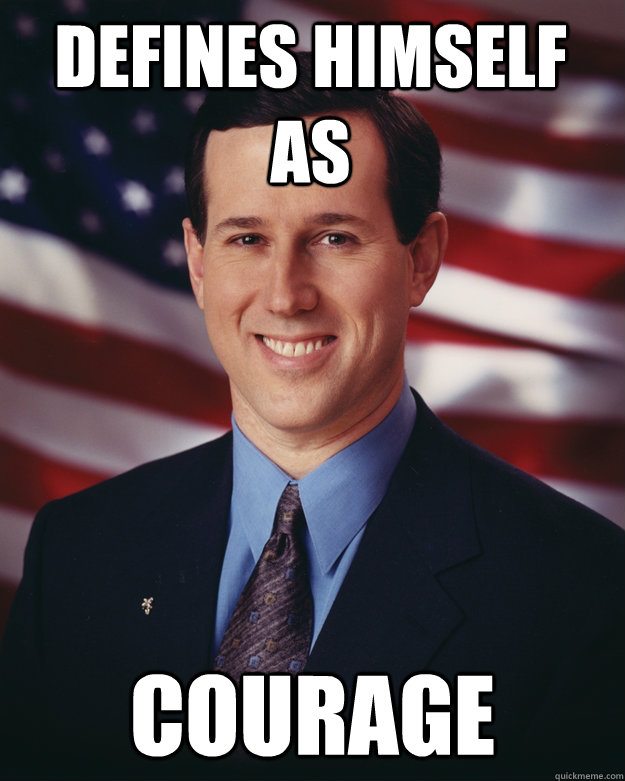 Defines himself as courage  Rick Santorum