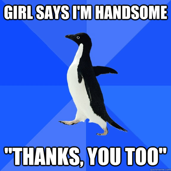Girl says I'm handsome 