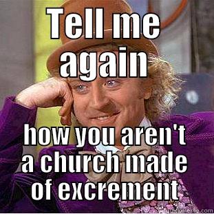 TELL ME AGAIN HOW YOU AREN'T A CHURCH MADE OF EXCREMENT Condescending Wonka