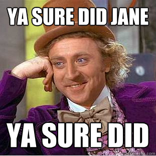 ya sure did jane ya sure did  Creepy Wonka
