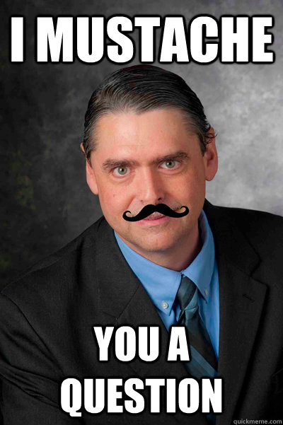 What Does I Moustache You A Question Mean I mustache You a question - MITCH - quickmeme