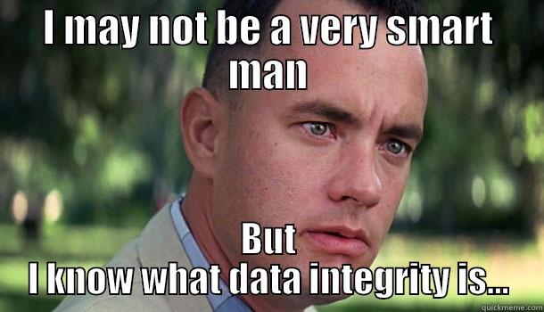 I MAY NOT BE A VERY SMART MAN BUT I KNOW WHAT DATA INTEGRITY IS... Offensive Forrest Gump