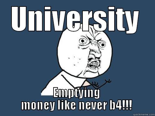 UNIVERSITY EMPTYING MONEY LIKE NEVER B4!!! Y U No