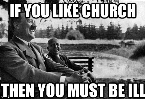If you like Church Then you must be ill  