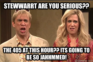 Stewwarrt Are you serious?? The 405 at this hour?? its going to be so jahhmmed! - Stewwarrt Are you serious?? The 405 at this hour?? its going to be so jahhmmed!  the californians