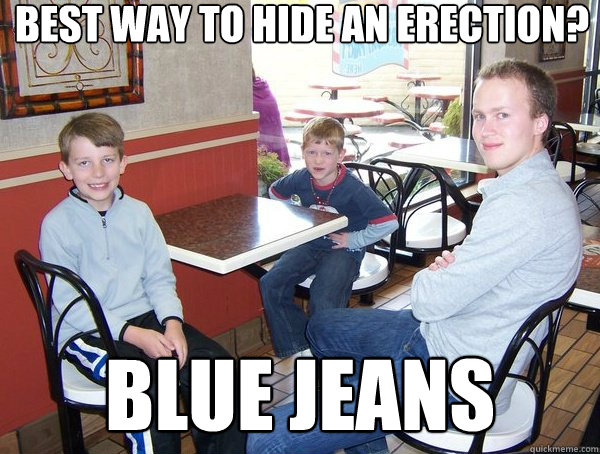 best way to hide an erection? blue jeans - best way to hide an erection? blue jeans  Innocent Greg