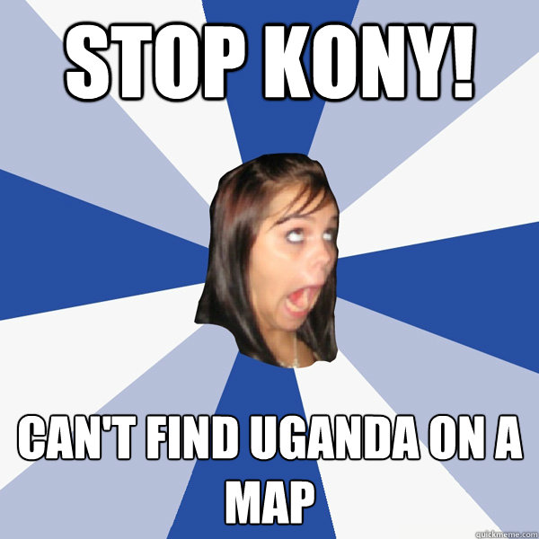 STOP kony!  Can't find Uganda on a map   Annoying Facebook Girl
