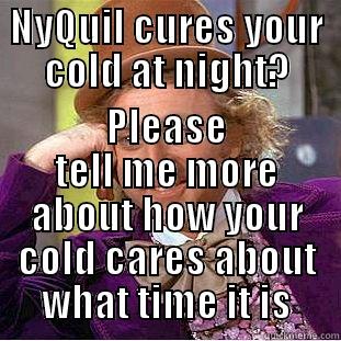 NYQUIL CURES YOUR COLD AT NIGHT? PLEASE TELL ME MORE ABOUT HOW YOUR COLD CARES ABOUT WHAT TIME IT IS Condescending Wonka