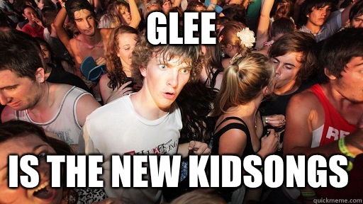 Glee Is the new Kidsongs  Sudden Clarity Clarence