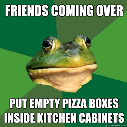 friends coming over put empty pizza boxes inside kitchen cabinets  Foul Bachelor Frog