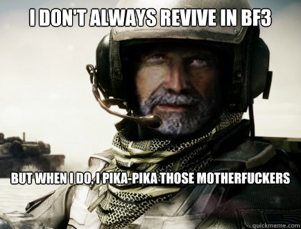 I don't always revive in bf3 BUT WHEN I DO, I pika-pika those motherfuckers  Most Interesting Man in BF3