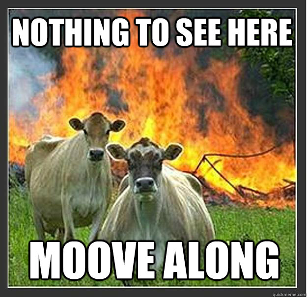 Nothing to see here moove along  Evil cows