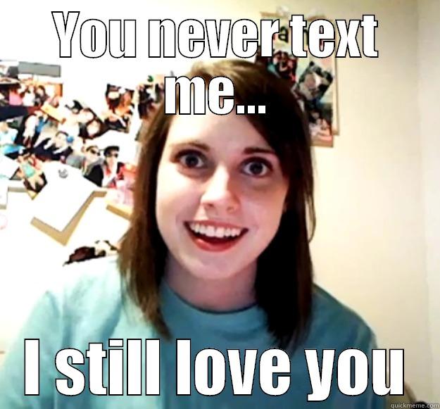 YOU NEVER TEXT ME... I STILL LOVE YOU Overly Attached Girlfriend