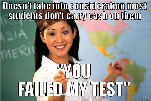 DOESN'T TAKE INTO CONSIDERATION MOST STUDENTS DON'T CARRY CASH ON THEM 