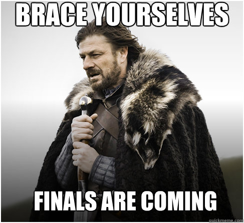 brace yourselves Finals are coming   Imminent Ned better