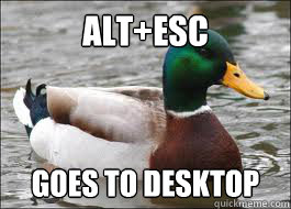 ALT+ESC goes to desktop  Good Advice Duck