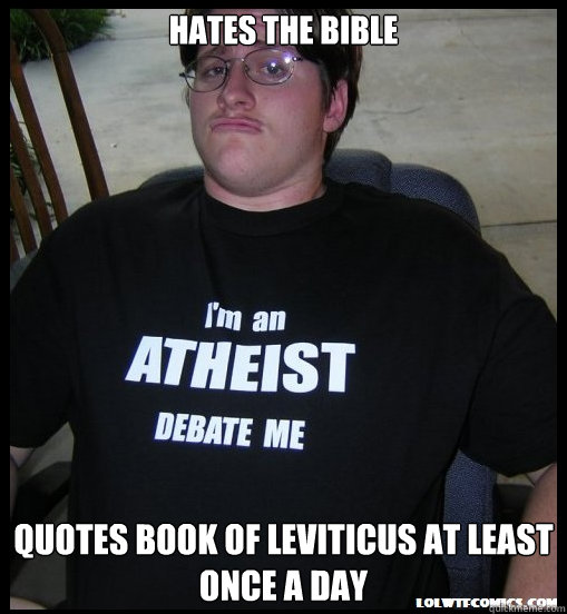 Hates The Bible quotes Book of Leviticus at least once a day - Hates The Bible quotes Book of Leviticus at least once a day  Scumbag Atheist