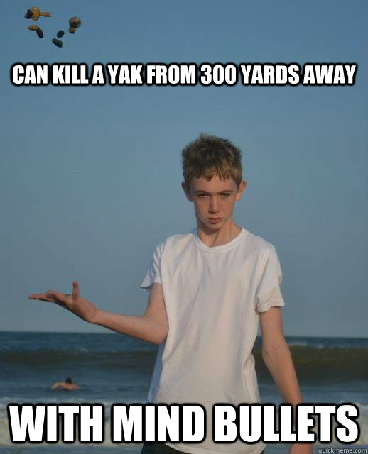 Can kill a yak from 300 yards away With mind bullets - Can kill a yak from 300 yards away With mind bullets  Misc