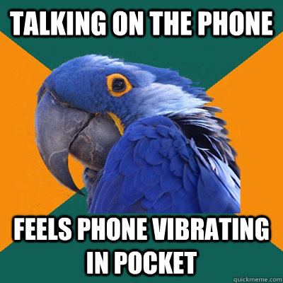 talking on the phone feels phone vibrating in pocket  Paranoid Parrot