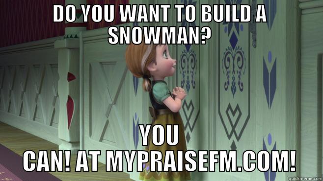 DO YOU WANT TO BUILD A SNOWMAN? YOU CAN! AT MYPRAISEFM.COM! Misc