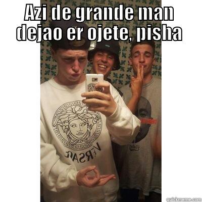 AZI DE GRANDE MAN DEJAO ER OJETE, PISHA  Misc