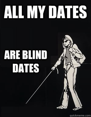 All my dates Are blind dates  cant see carol