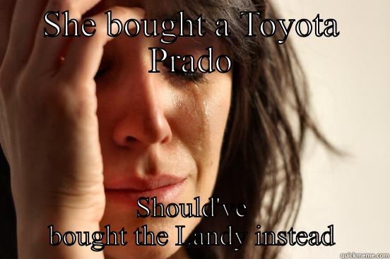 SHE BOUGHT A TOYOTA PRADO SHOULD'VE BOUGHT THE LANDY INSTEAD First World Problems