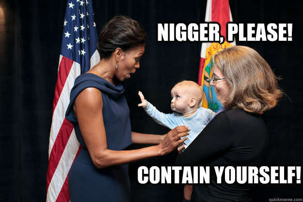 Nigger, please! contain yourself!  flotus baby