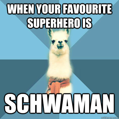 When your favourite superhero is  schwaman  Linguist Llama