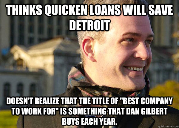 Thinks Quicken Loans will save Detroit Doesn't realize that the title of 