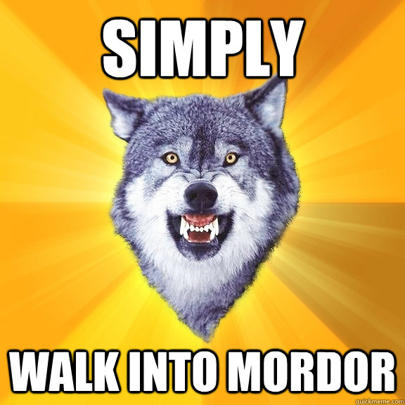 Simply Walk into Mordor  Courage Wolf