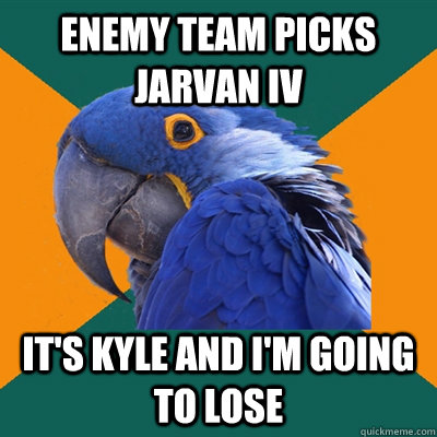 Enemy team picks Jarvan IV It's Kyle and I'm going to lose  Paranoid Parrot