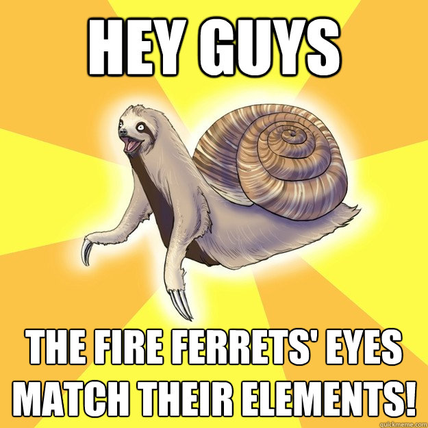 hey guys the fire ferrets' eyes match their elements! - hey guys the fire ferrets' eyes match their elements!  Slow Snail-Sloth