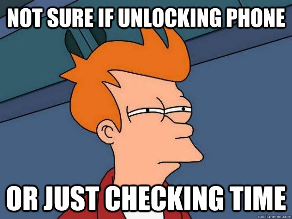 Not sure if unlocking phone or just checking time  Not sure Fry