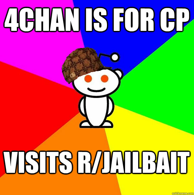 4chan is for CP visits r/jailbait - 4chan is for CP visits r/jailbait  Scumbag Redditor