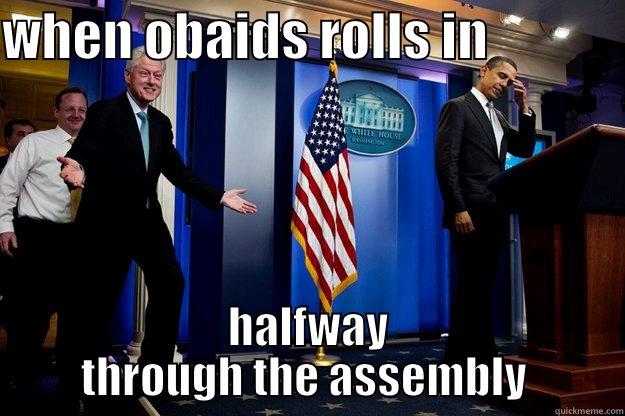 WHEN OBAIDS ROLLS IN              HALFWAY THROUGH THE ASSEMBLY  Inappropriate Timing Bill Clinton