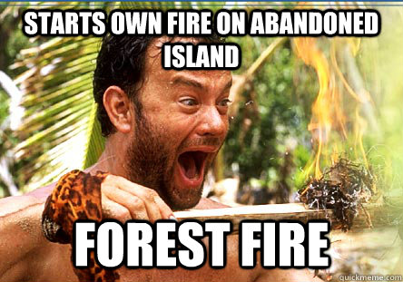 Starts own fire on abandoned island forest fire  
