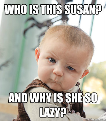 Who Is This Susan? And Why Is She So Lazy?  skeptical baby