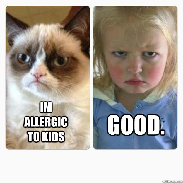 im allergic to kids good.  grumpy cat meets grumpy kid