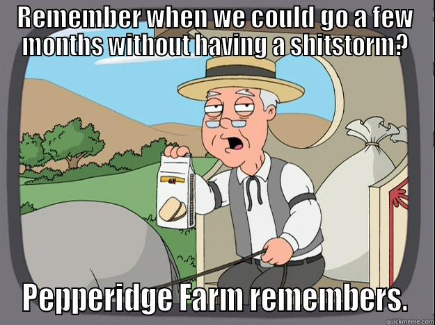 REMEMBER WHEN WE COULD GO A FEW MONTHS WITHOUT HAVING A SHITSTORM? PEPPERIDGE FARM REMEMBERS. Pepperidge Farm Remembers