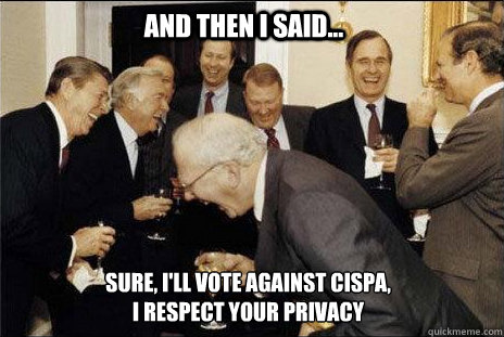 And then I said... Sure, I'll Vote against CISPA, I Respect your privacy  