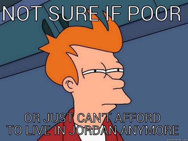 NOT SURE IF POOR  OR JUST CAN'T AFFORD TO LIVE IN JORDAN ANYMORE Futurama Fry