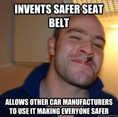 Invents safer seat belt allows other car manufacturers to use it making everyone safer  GGG plays SC