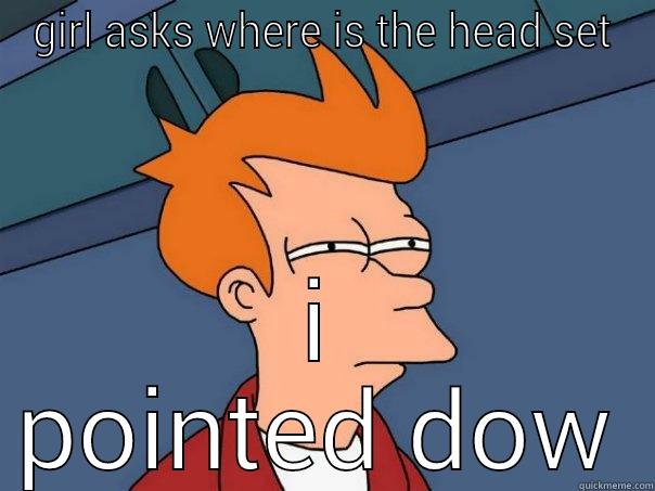 GIRL ASKS WHERE IS THE HEAD SET I POINTED DOW Futurama Fry
