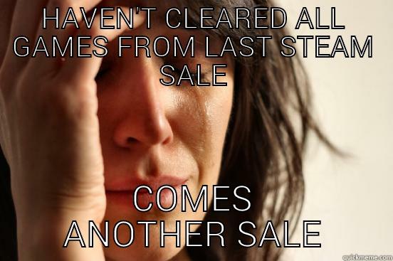 HAVEN'T CLEARED ALL GAMES FROM LAST STEAM SALE COMES ANOTHER SALE First World Problems