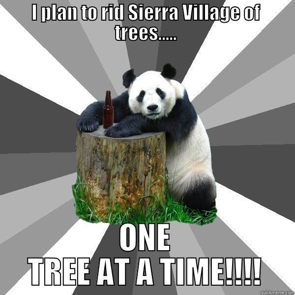 I PLAN TO RID SIERRA VILLAGE OF TREES..... ONE TREE AT A TIME!!!! Pickup-Line Panda