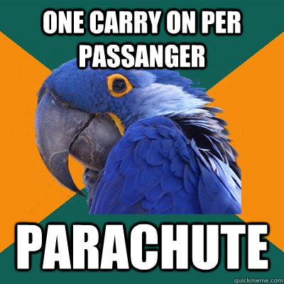 One carry on per passanger Parachute  Paranoid Parrot