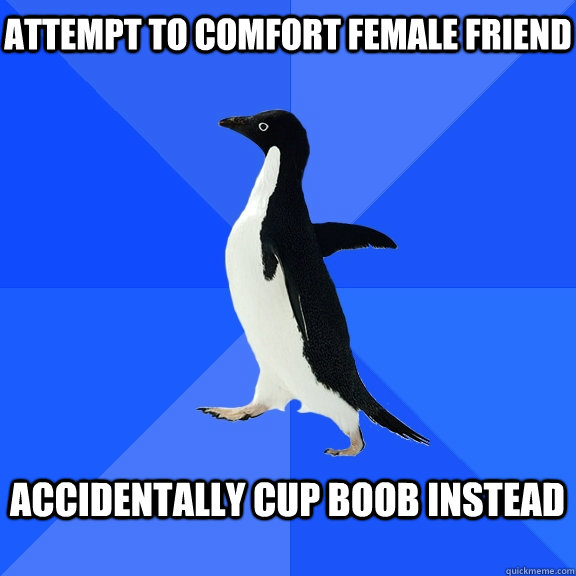 Attempt to comfort female friend  Accidentally cup boob instead   Socially Awkward Penguin