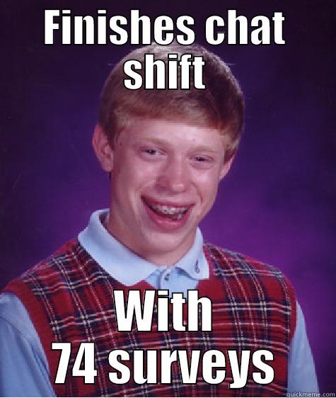 FINISHES CHAT SHIFT WITH 74 SURVEYS Bad Luck Brian